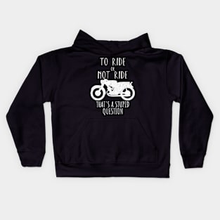 Motorcycle ride or not ride stupid question Kids Hoodie